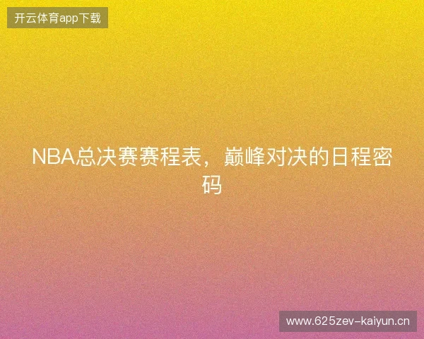 NBA总决赛赛程表，巅峰对决的日程密码